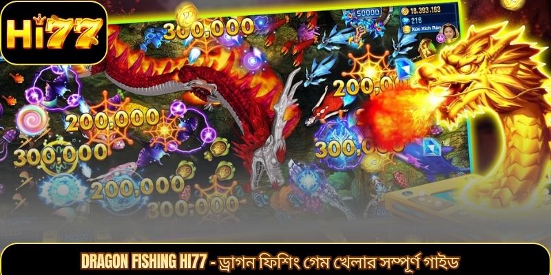 Dragon Fishing HI77 – ড্রাগন ফিশিং গেম খেলার সম্পূর্ণ গাইড